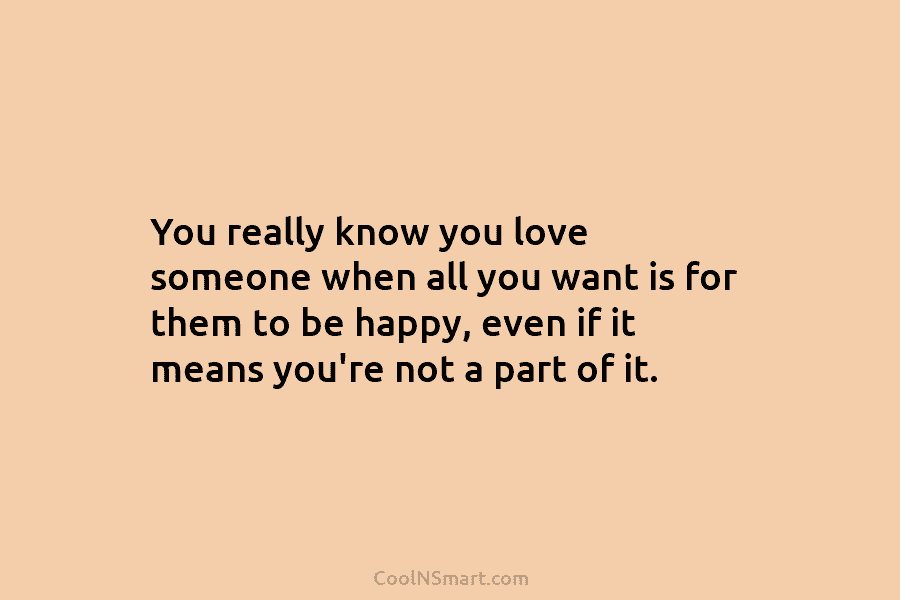 You really know you love someone when all you want is for them to be...