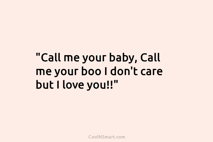 “Call me your baby, Call me your boo I don’t care but I love you!!”