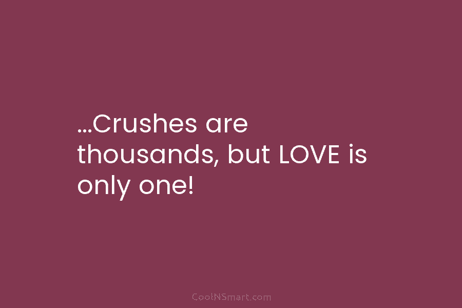 …Crushes are thousands, but LOVE is only one!