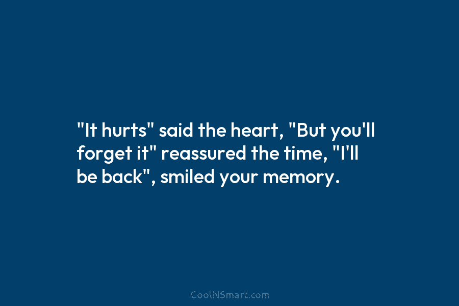 “It hurts” said the heart, “But you’ll forget it” reassured the time, “I’ll be back”,...