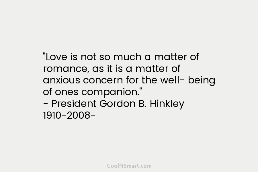 “Love is not so much a matter of romance, as it is a matter of anxious concern for the well-...