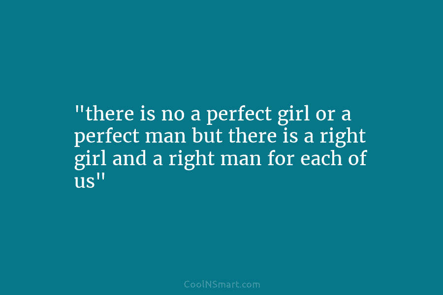 “there is no a perfect girl or a perfect man but there is a right...