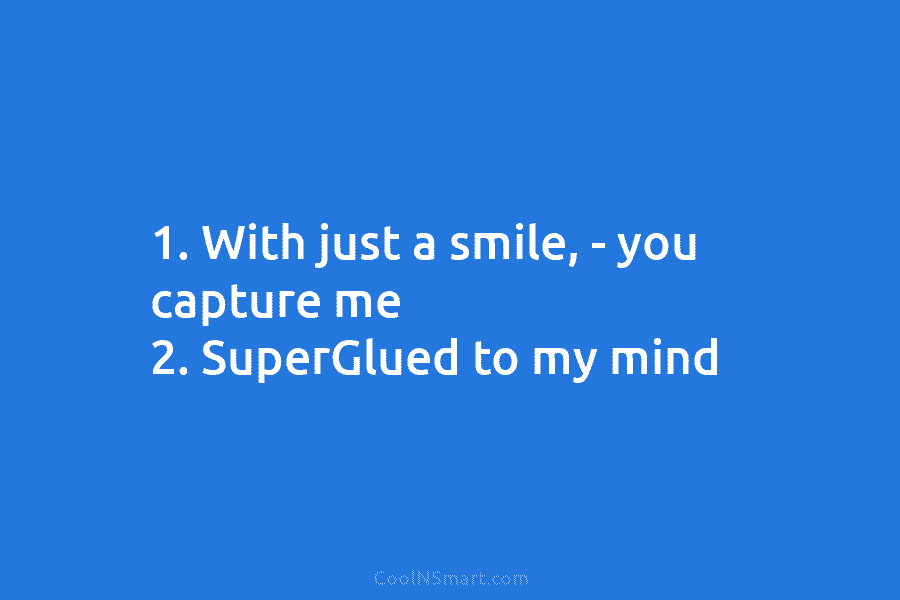1. With just a smile, – you capture me 2. SuperGlued to my mind