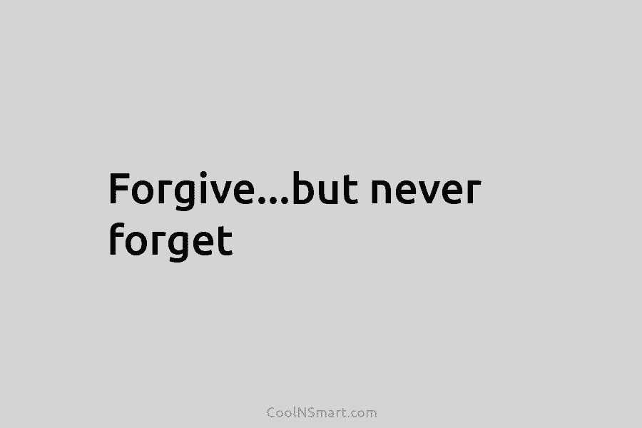 Forgive…but never forget