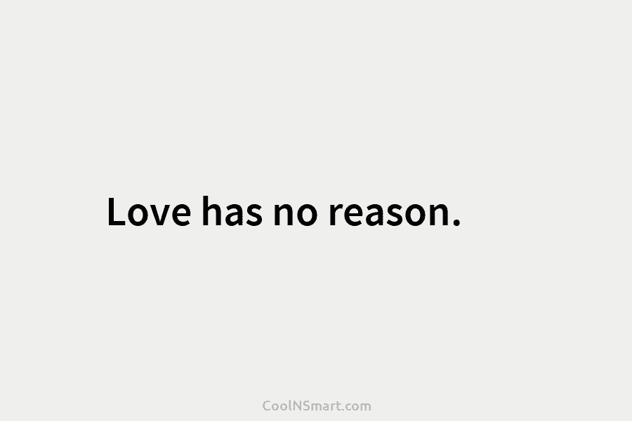 Love has no reason.