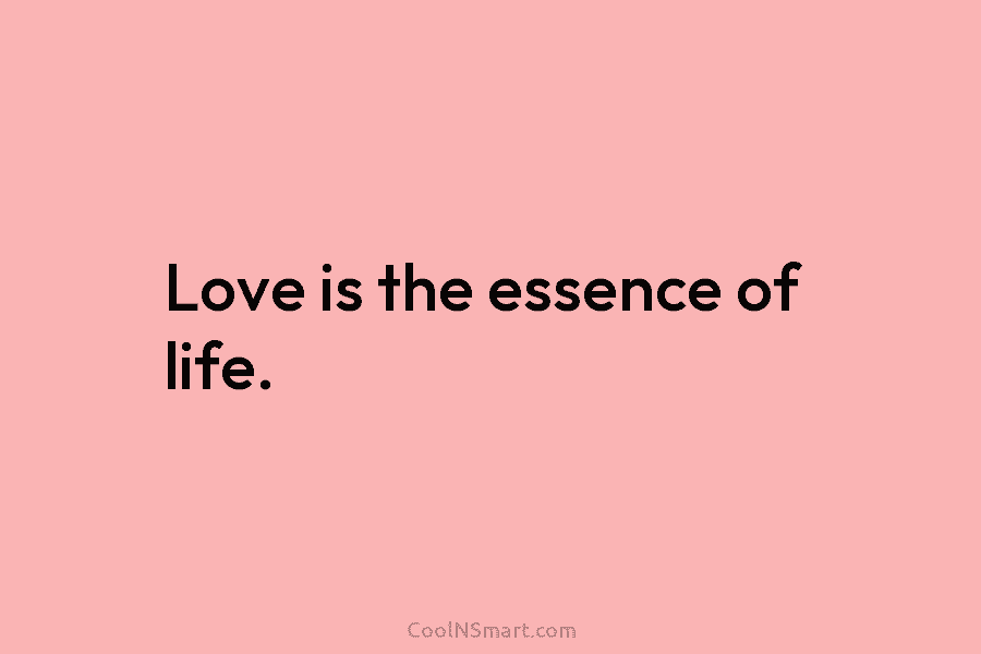 Love is the essence of life.