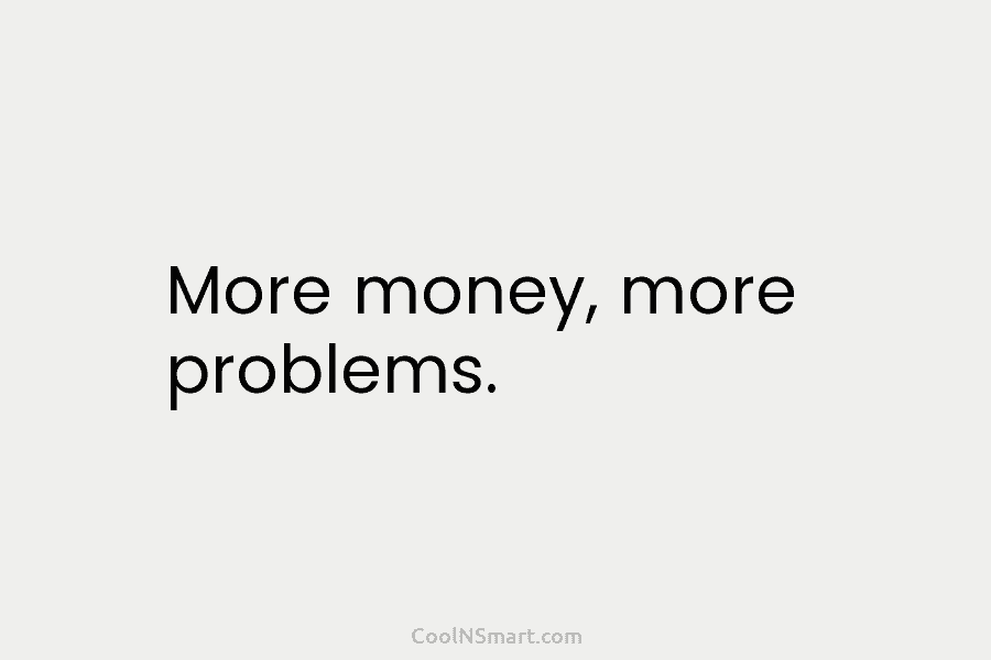 More money, more problems.