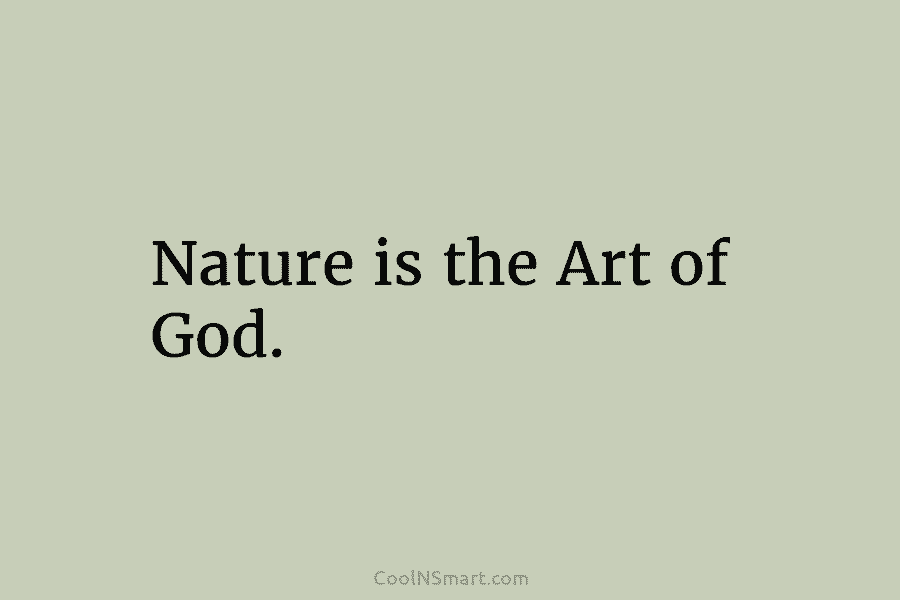 Nature is the Art of God.