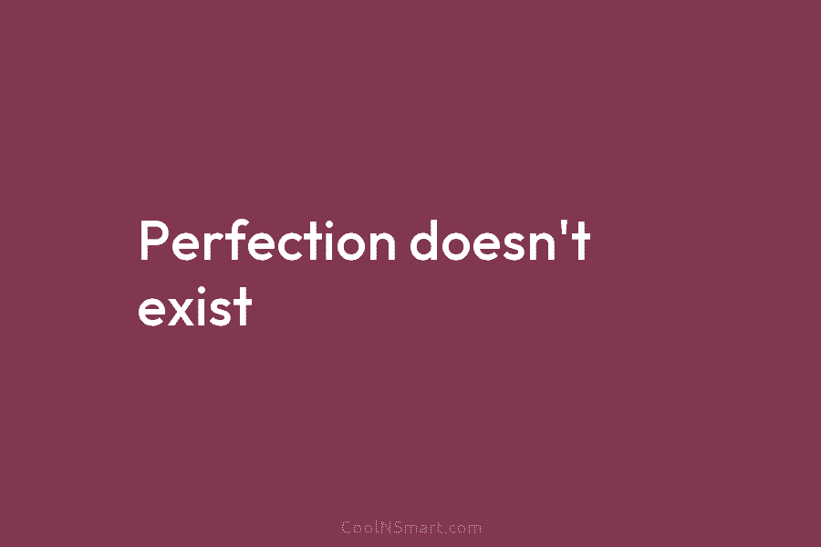 Perfection doesn’t exist