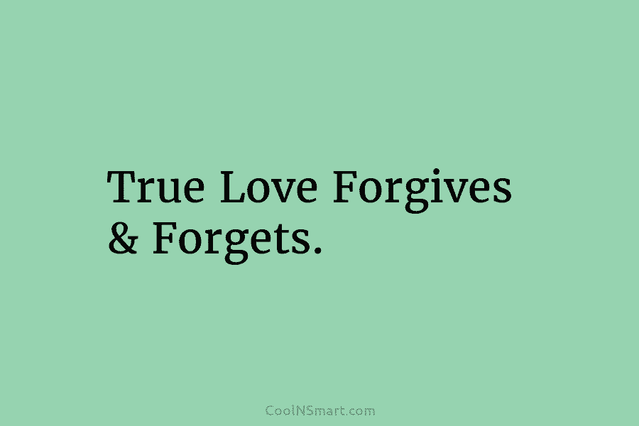 True Love Forgives & Forgets.