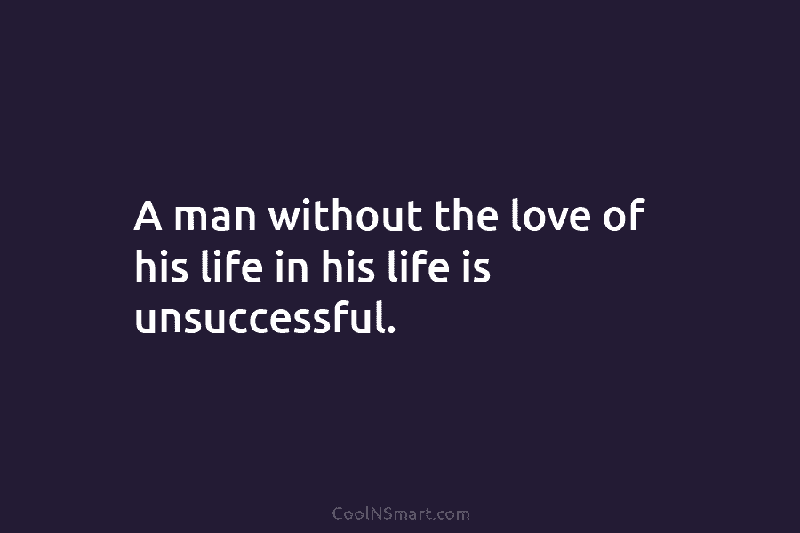 A man without the love of his life in his life is unsuccessful.
