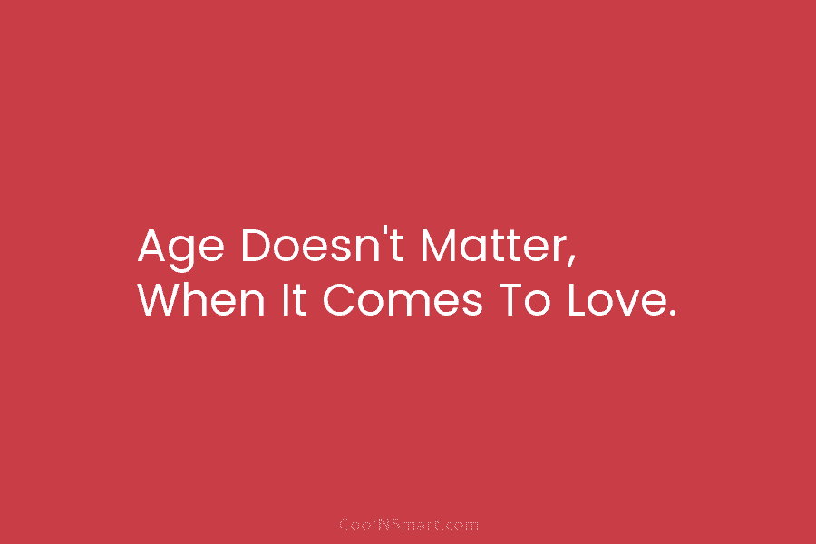 Quote: Age Doesn't Matter, When It Comes To - CoolNSmart