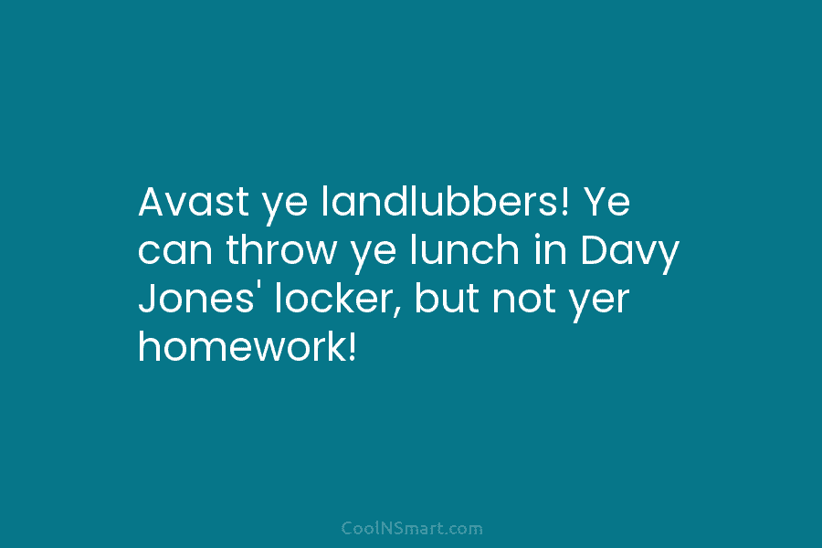 Avast ye landlubbers! Ye can throw ye lunch in Davy Jones’ locker, but not yer homework!