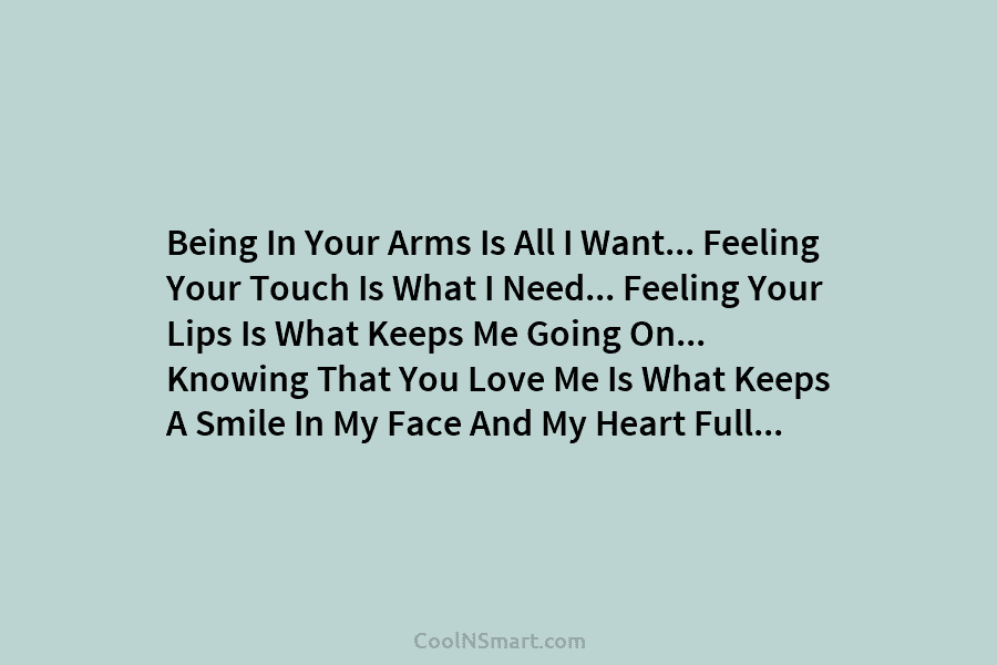 Being In Your Arms Is All I Want… Feeling Your Touch Is What I Need… Feeling Your Lips Is What...