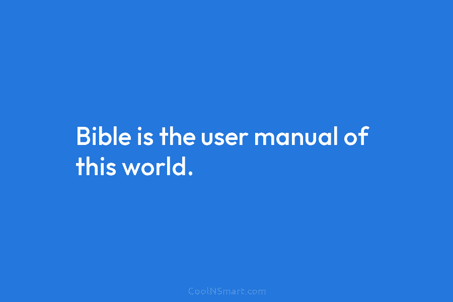 Bible is the user manual of this world.