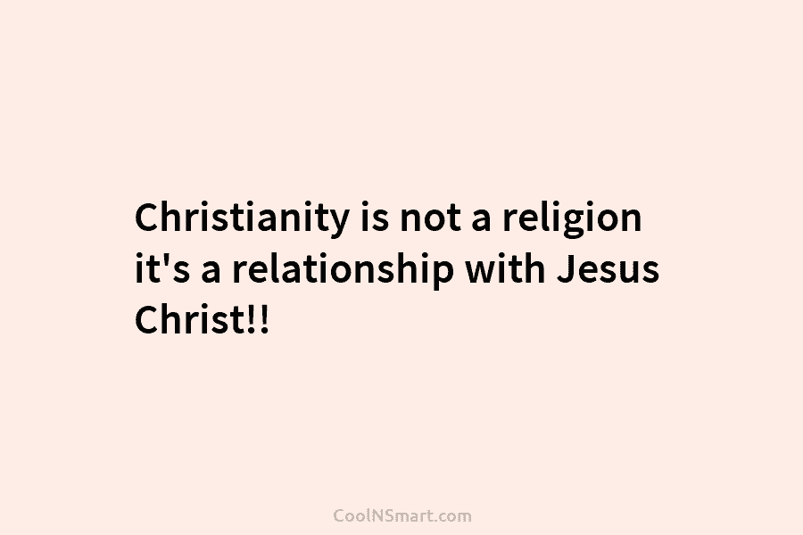Christianity is not a religion it’s a relationship with Jesus Christ!!