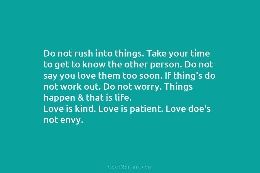 Do not rush into things. Take your time to get to know the other person....