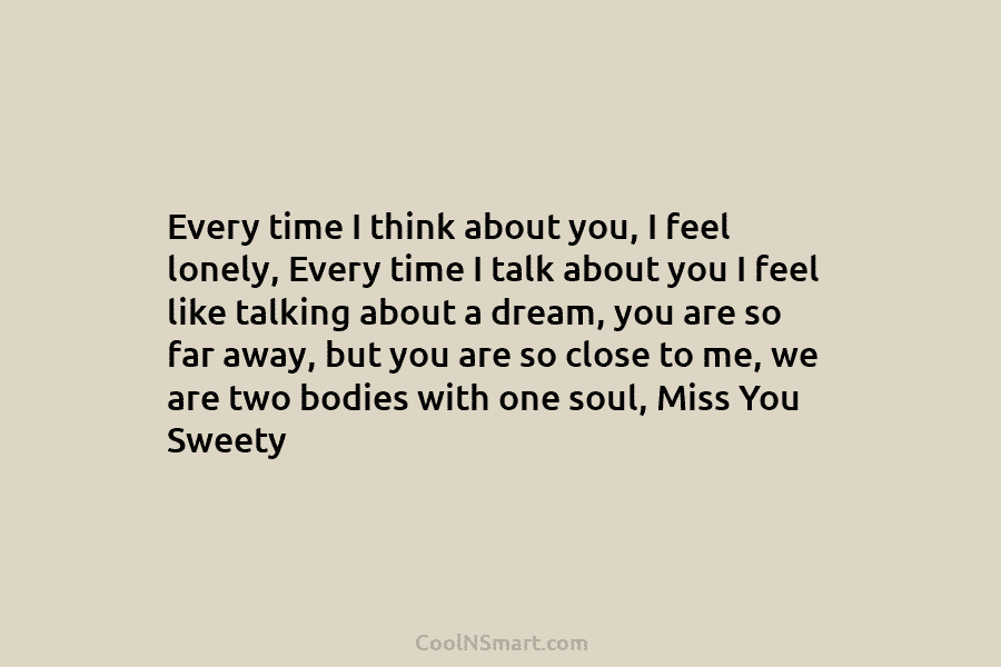 Every time I think about you, I feel lonely, Every time I talk about you...