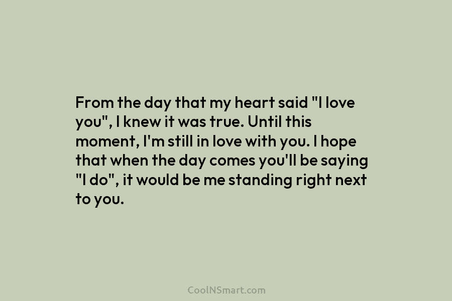 From the day that my heart said “I love you”, I knew it was true....