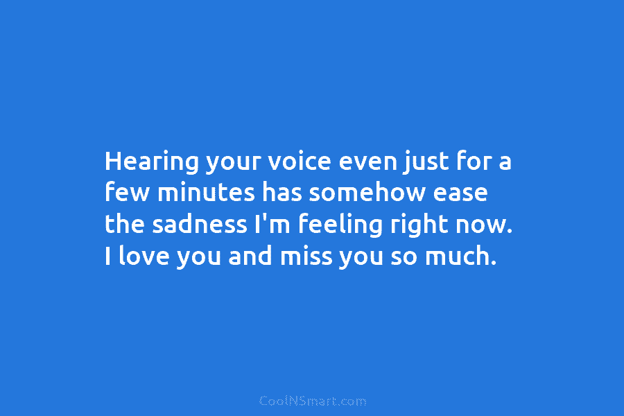 Hearing your voice even just for a few minutes has somehow ease the sadness I’m...