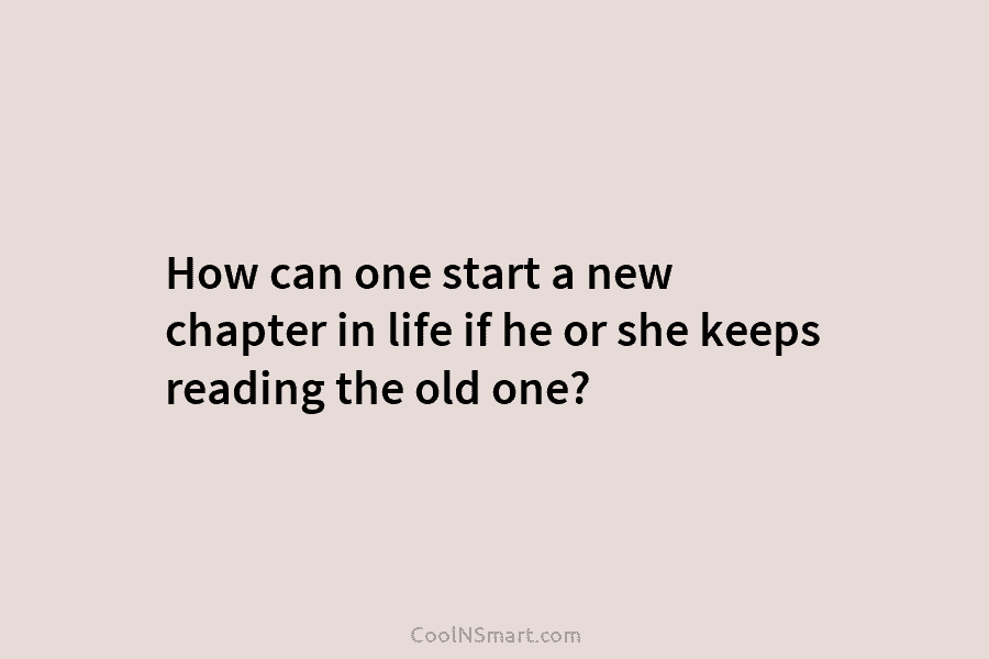 How can one start a new chapter in life if he or she keeps reading...