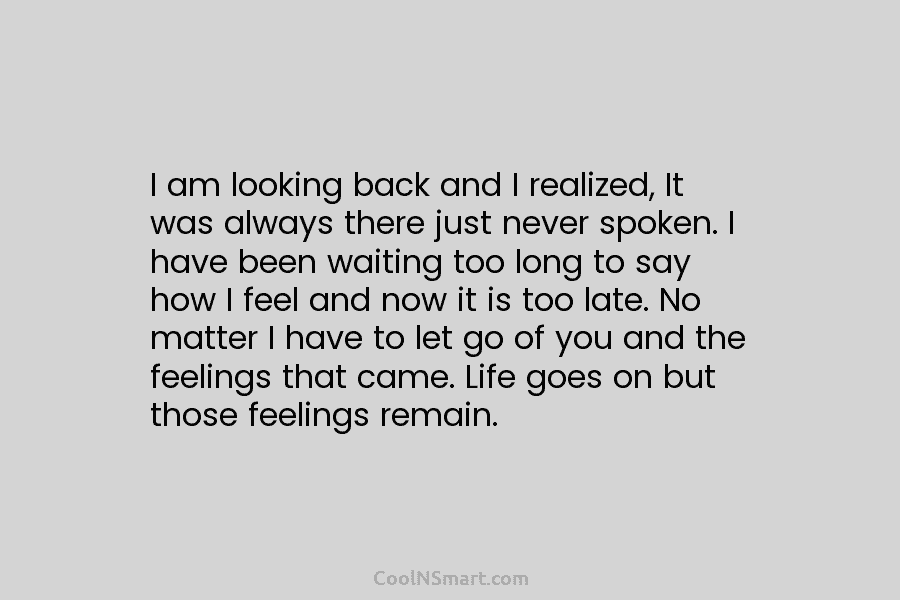 I am looking back and I realized, It was always there just never spoken. I...