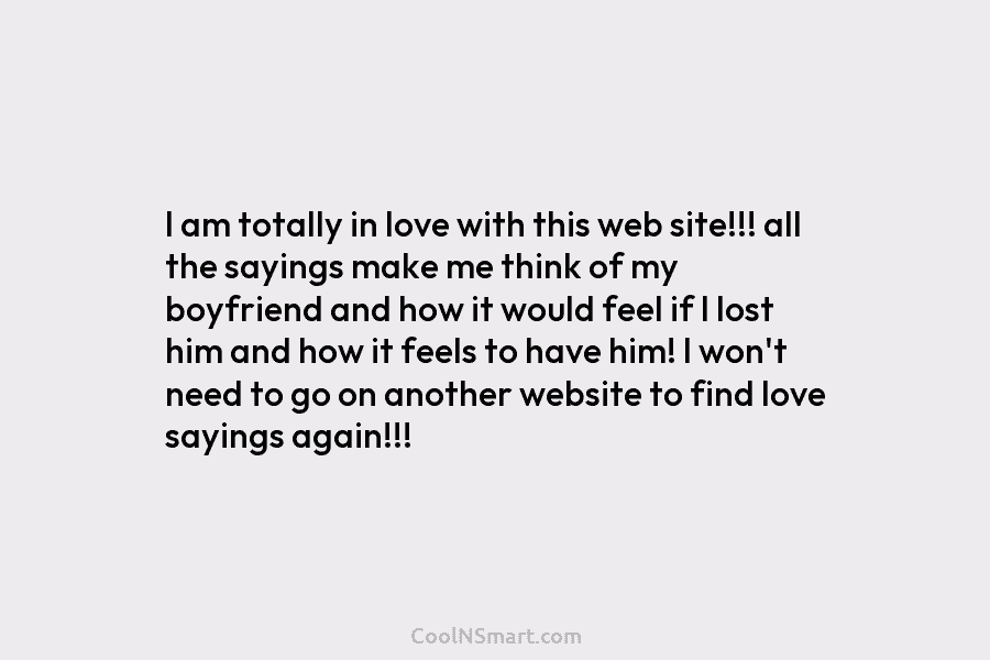 I am totally in love with this web site!!! all the sayings make me think of my boyfriend and how...