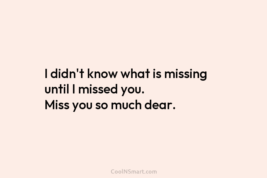 I didn’t know what is missing until I missed you. Miss you so much dear.