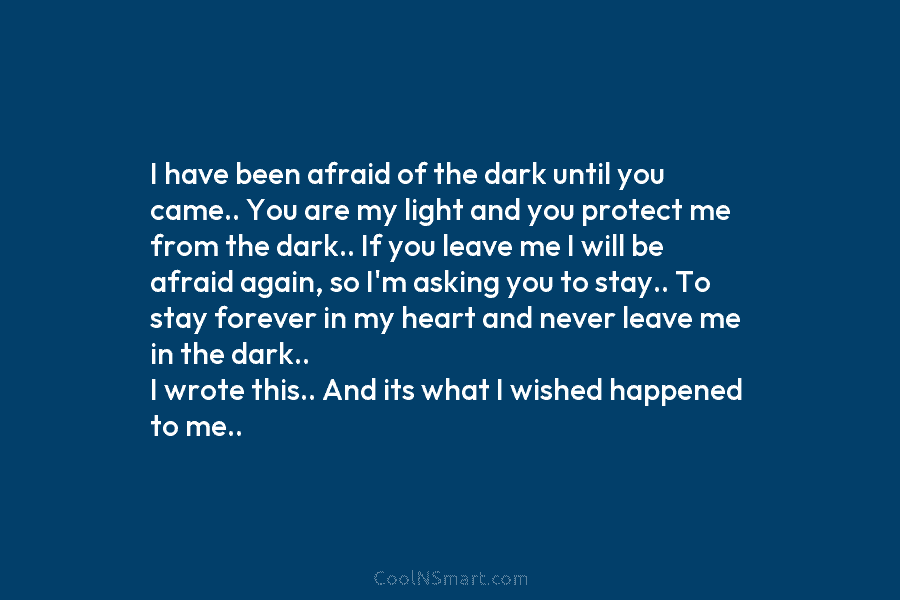 I have been afraid of the dark until you came.. You are my light and you protect me from the...