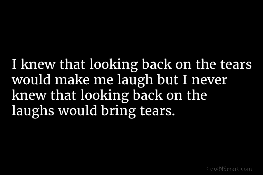 I knew that looking back on the tears would make me laugh but I never...