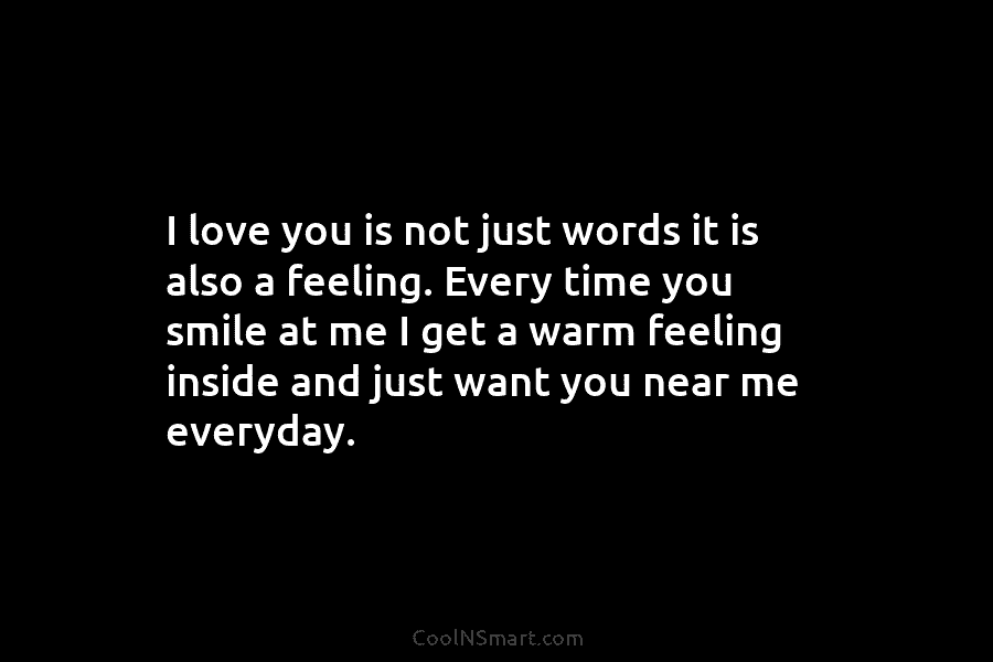 I love you is not just words it is also a feeling. Every time you smile at me I get...