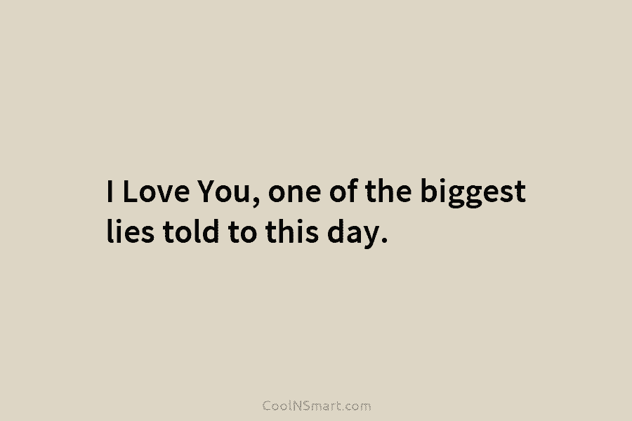 I Love You, one of the biggest lies told to this day.