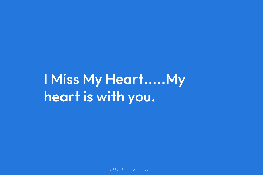 I Miss My Heart…..My heart is with you.