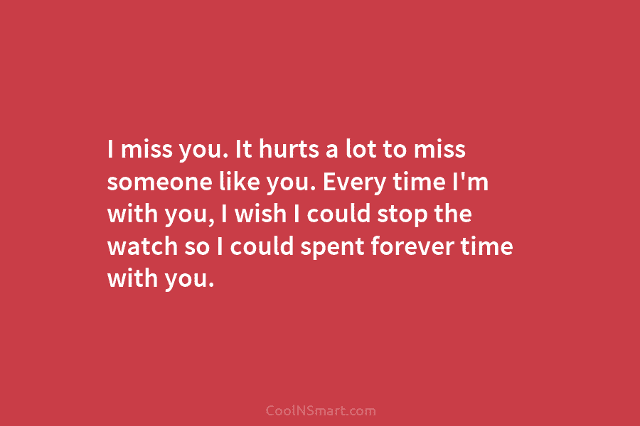 I miss you. It hurts a lot to miss someone like you. Every time I’m...