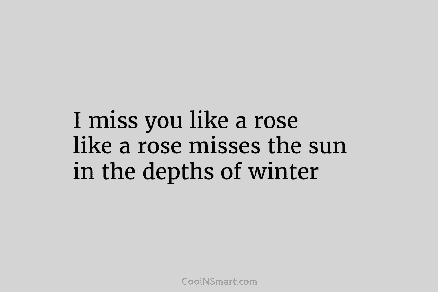 I miss you like a rose like a rose misses the sun in the depths...