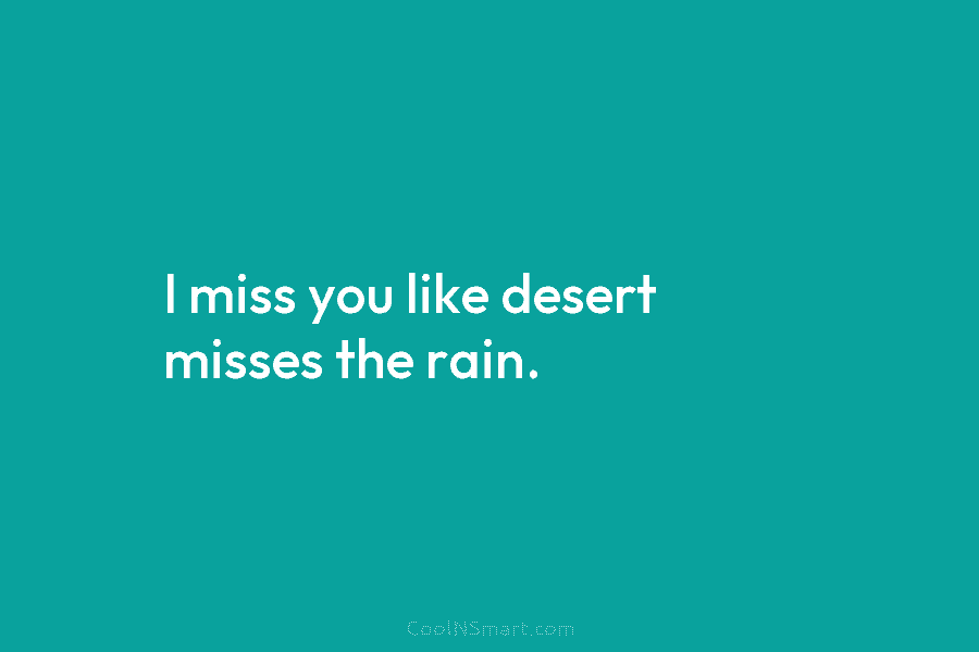 I miss you like desert misses the rain.