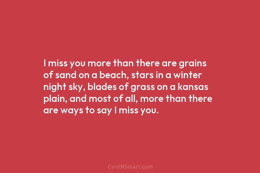 I miss you more than there are grains of sand on a beach, stars in...