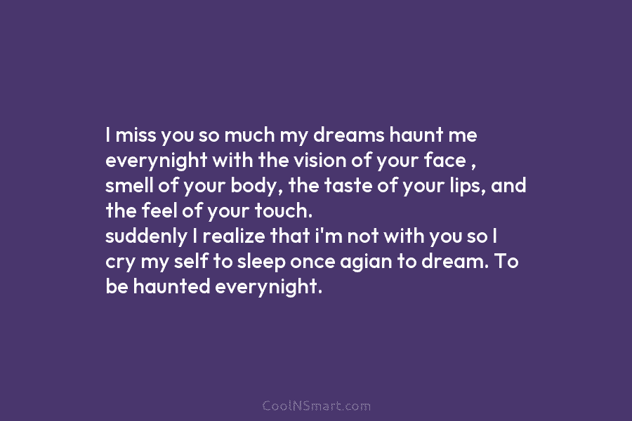 I miss you so much my dreams haunt me everynight with the vision of your...