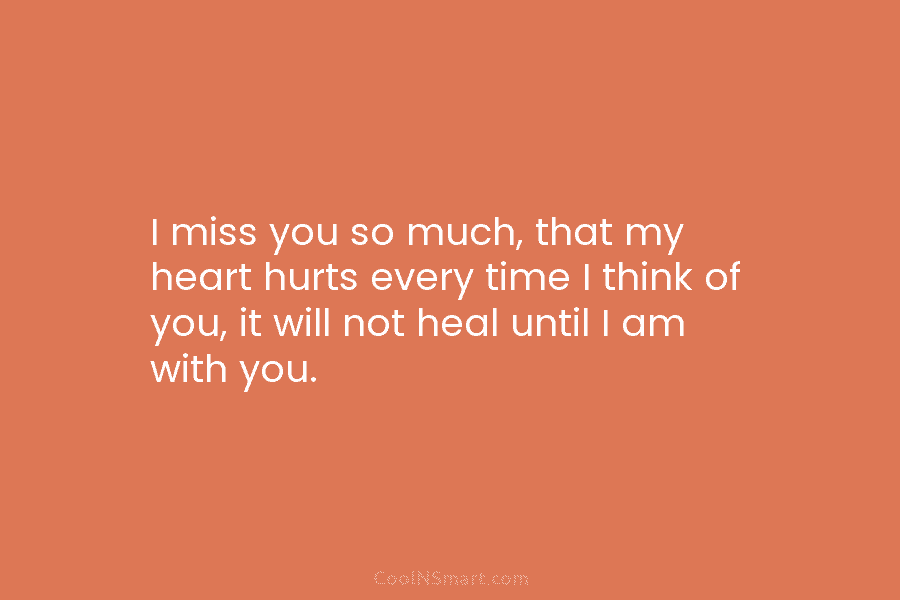 I miss you so much, that my heart hurts every time I think of you,...