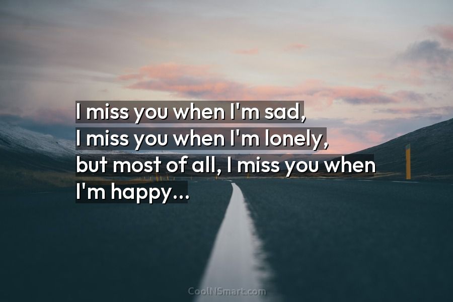Quote: I Miss You When I'M Sad, I Miss You When I'M Lonely,... - Coolnsmart