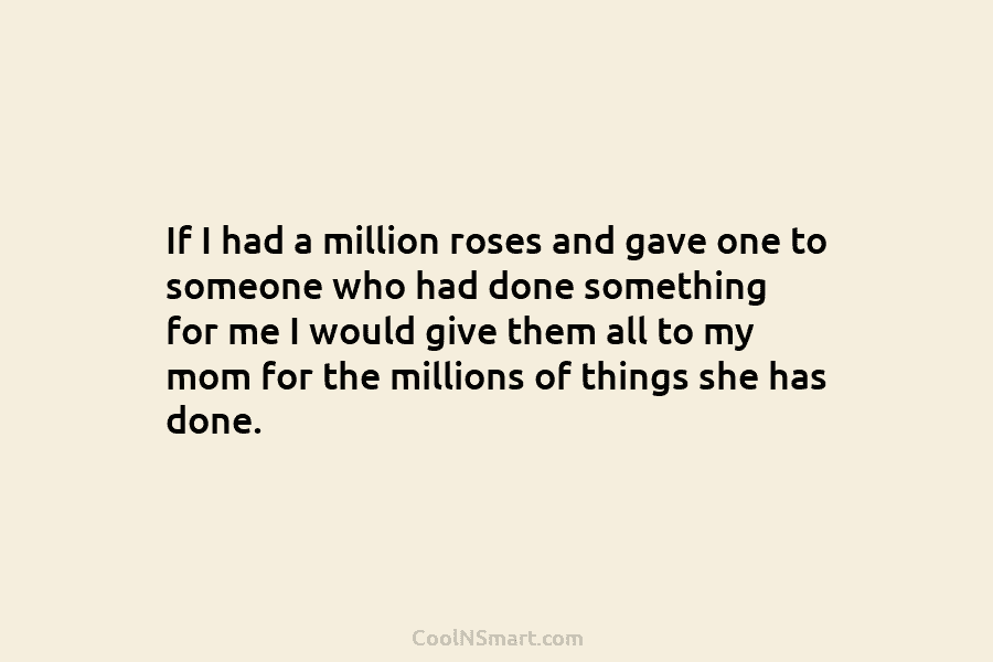 If I had a million roses and gave one to someone who had done something...