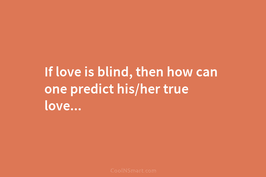 If love is blind, then how can one predict his/her true love…