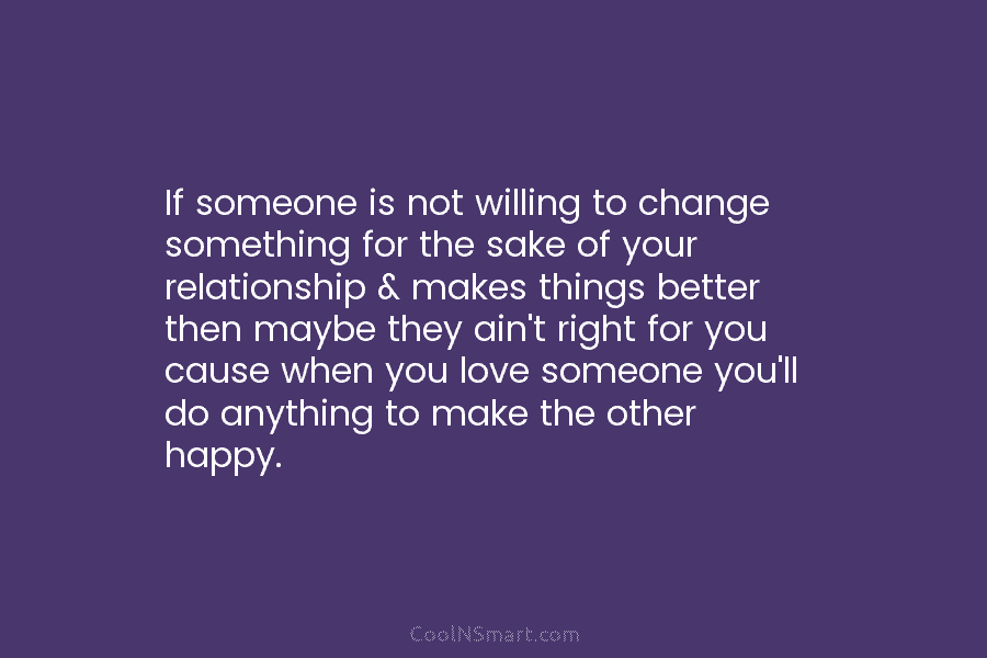 If someone is not willing to change something for the sake of your relationship &...