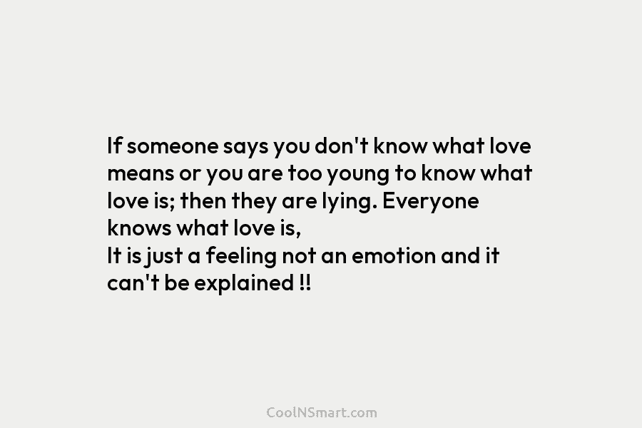 If someone says you don’t know what love means or you are too young to know what love is; then...
