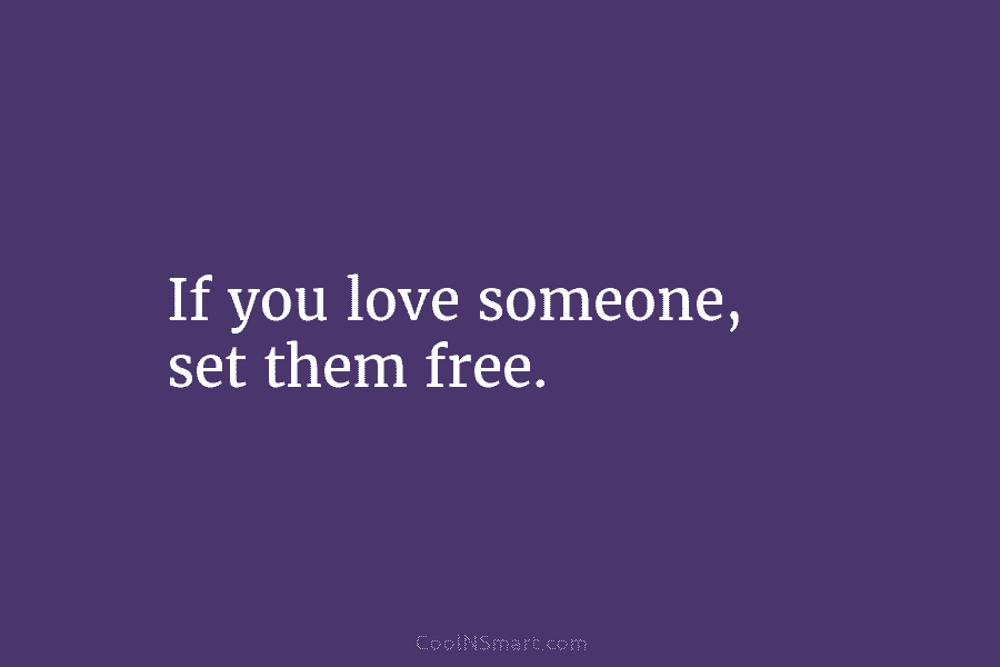 If you love someone, set them free.