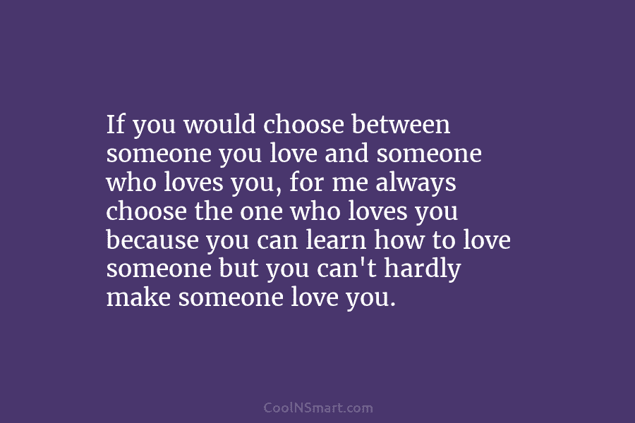 If you would choose between someone you love and someone who loves you, for me...