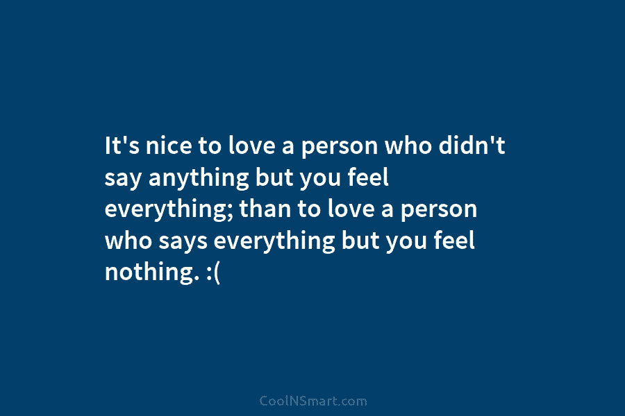 It’s nice to love a person who didn’t say anything but you feel everything; than...