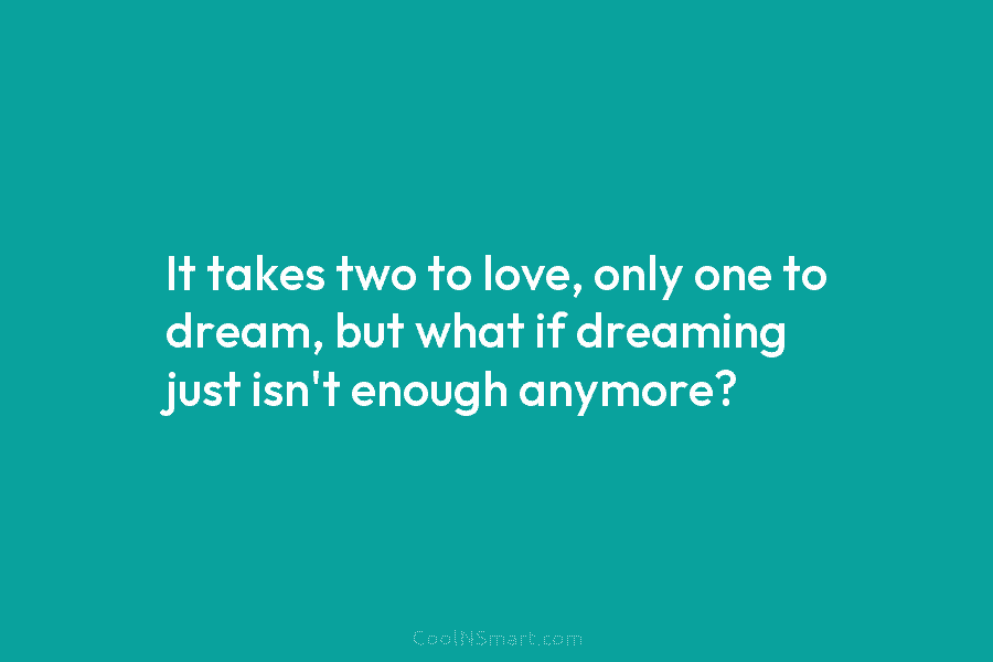 It takes two to love, only one to dream, but what if dreaming just isn’t...