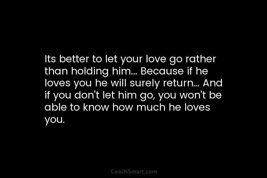 Its better to let your love go rather than holding him… Because if he loves...
