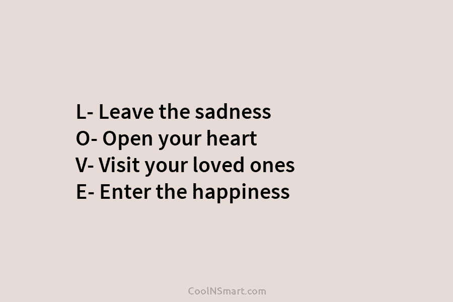 L- Leave the sadness O- Open your heart V- Visit your loved ones E- Enter...